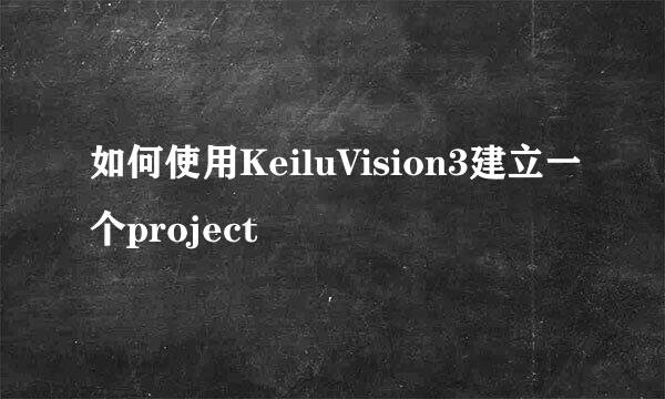 如何使用KeiluVision3建立一个project