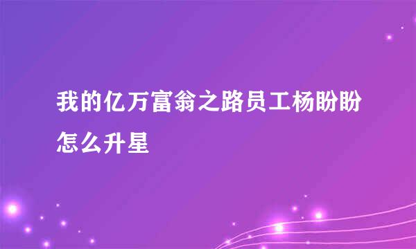 我的亿万富翁之路员工杨盼盼怎么升星