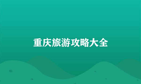 重庆旅游攻略大全