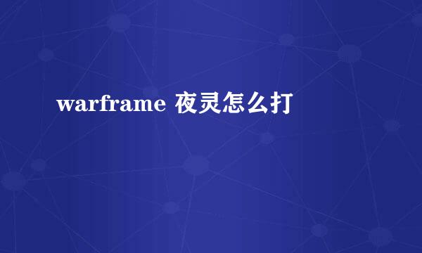 warframe 夜灵怎么打