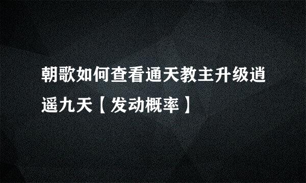 朝歌如何查看通天教主升级逍遥九天【发动概率】