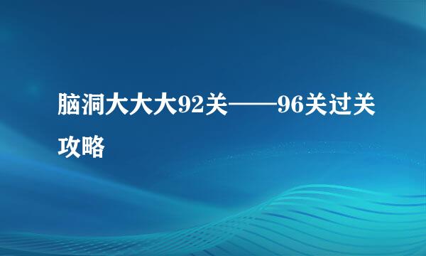 脑洞大大大92关——96关过关攻略