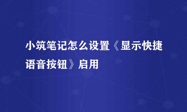 小筑笔记怎么设置《显示快捷语音按钮》启用