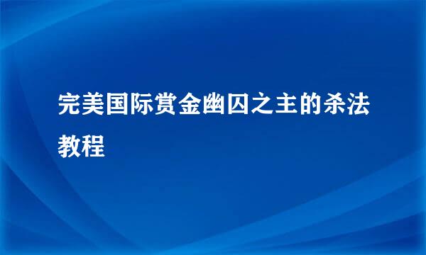 完美国际赏金幽囚之主的杀法教程