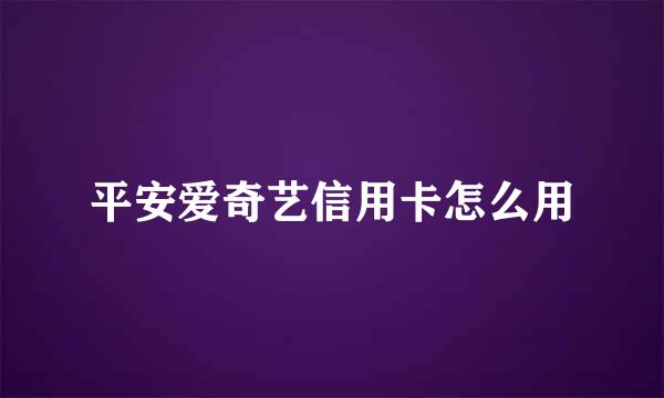 平安爱奇艺信用卡怎么用