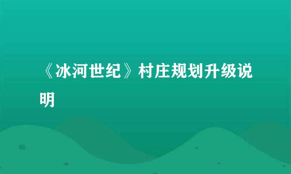 《冰河世纪》村庄规划升级说明