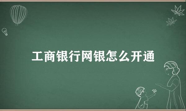 工商银行网银怎么开通