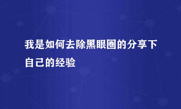 我是如何去除黑眼圈的分享下自己的经验