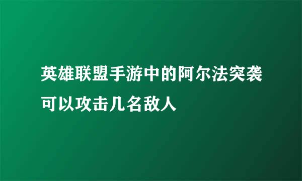 英雄联盟手游中的阿尔法突袭可以攻击几名敌人