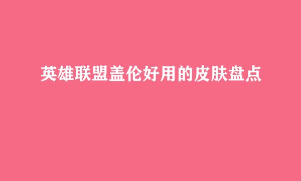 英雄联盟盖伦好用的皮肤盘点