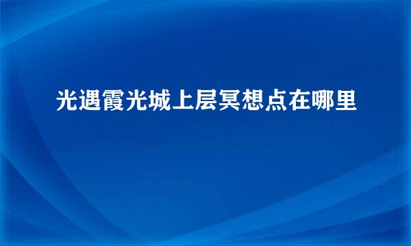 光遇霞光城上层冥想点在哪里