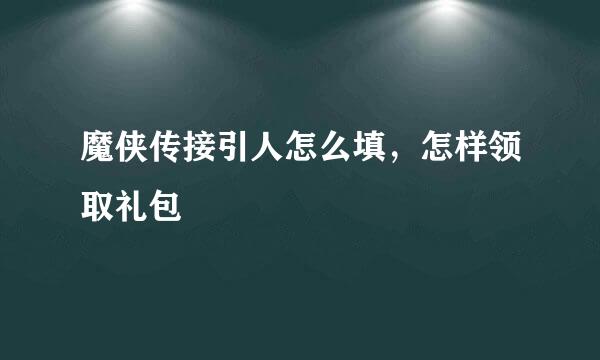 魔侠传接引人怎么填，怎样领取礼包