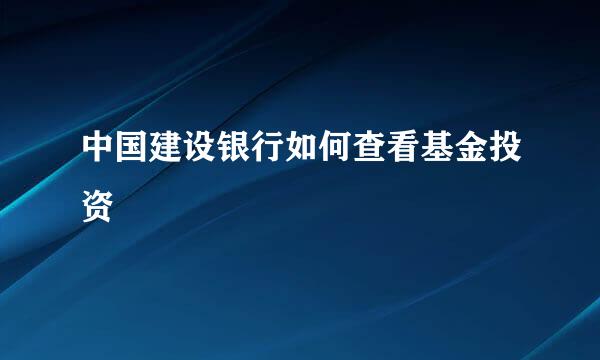 中国建设银行如何查看基金投资