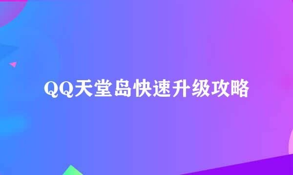 QQ天堂岛快速升级攻略