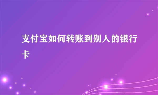 支付宝如何转账到别人的银行卡