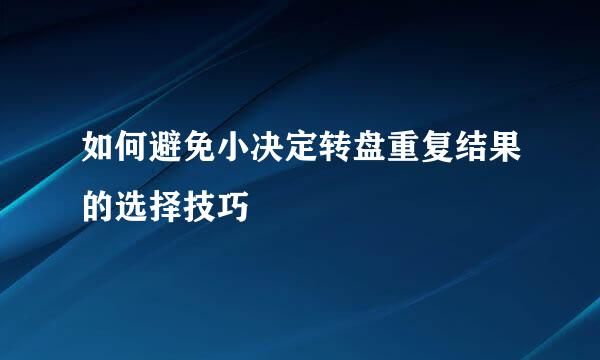 如何避免小决定转盘重复结果的选择技巧