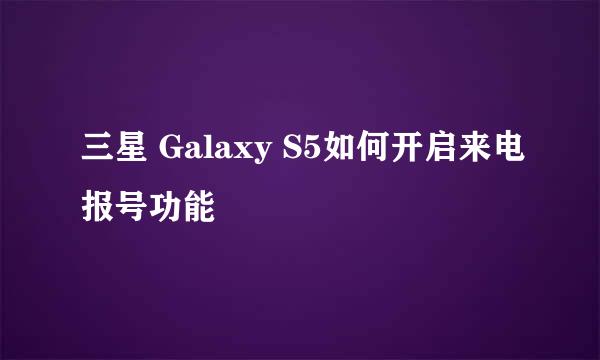 三星 Galaxy S5如何开启来电报号功能