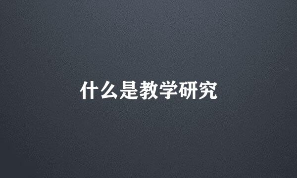 什么是教学研究