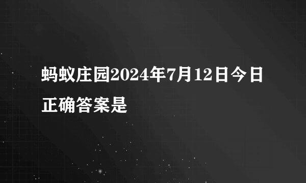 蚂蚁庄园2024年7月12日今日正确答案是