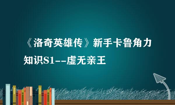 《洛奇英雄传》新手卡鲁角力知识S1--虚无亲王