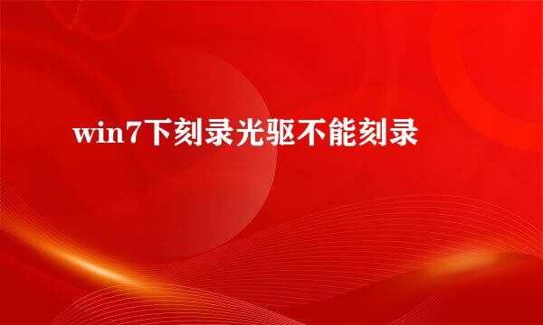 win7下刻录光驱不能刻录