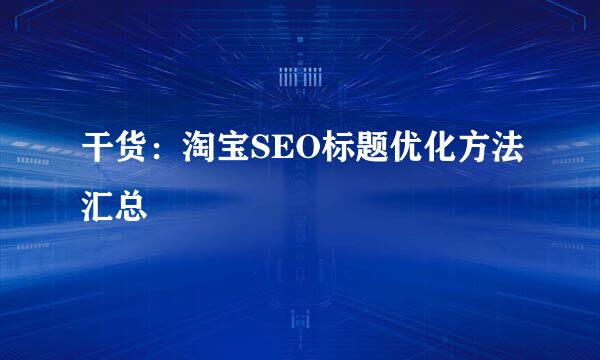 干货：淘宝SEO标题优化方法汇总