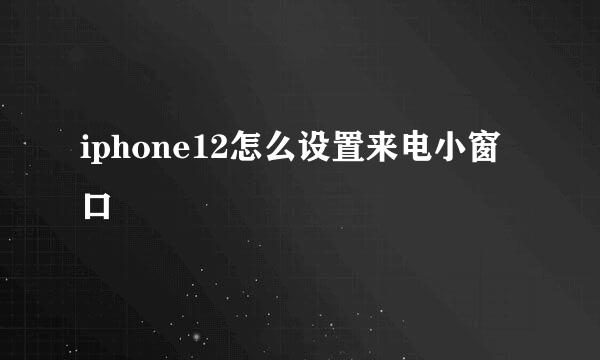 iphone12怎么设置来电小窗口