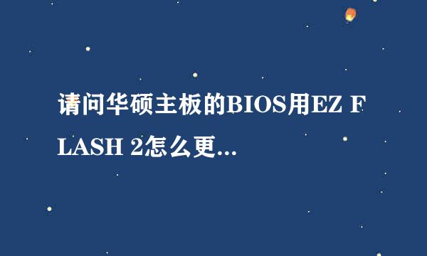 请问华硕主板的BIOS用EZ FLASH 2怎么更新？我把下载的BIOS放在硬盘上