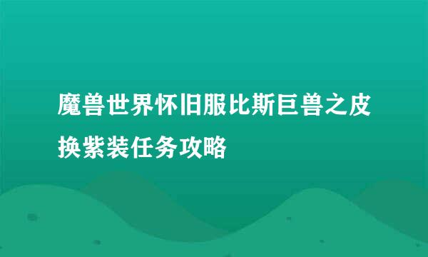 魔兽世界怀旧服比斯巨兽之皮换紫装任务攻略