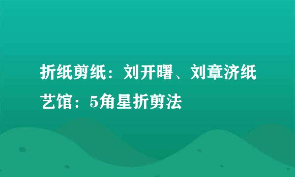 折纸剪纸：刘开曙、刘章济纸艺馆：5角星折剪法