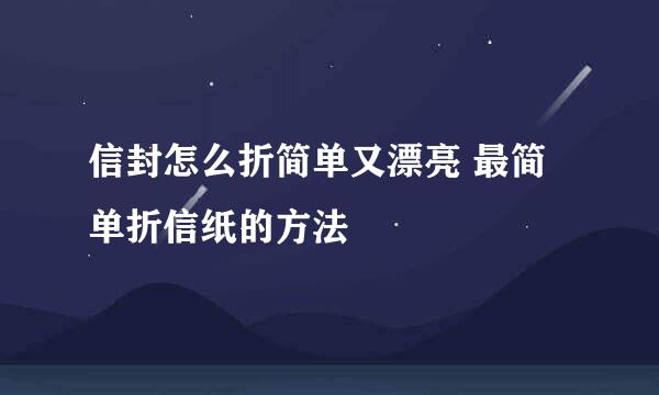 信封怎么折简单又漂亮 最简单折信纸的方法