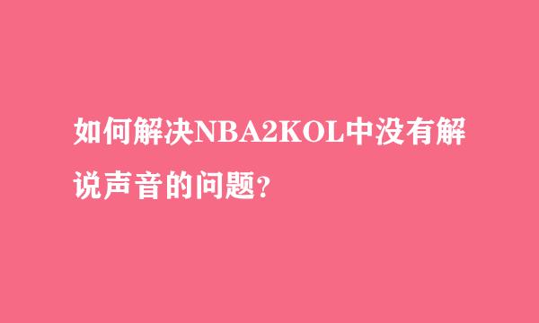 如何解决NBA2KOL中没有解说声音的问题？