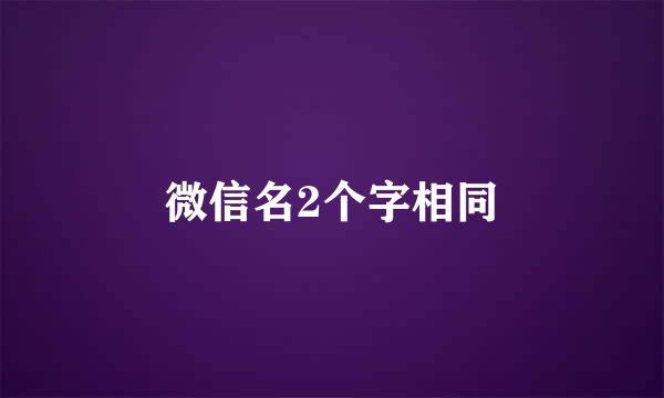 微信名2个字相同