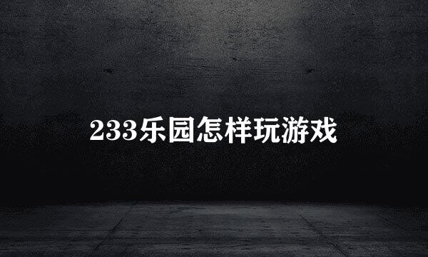 233乐园怎样玩游戏