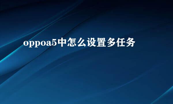 oppoa5中怎么设置多任务