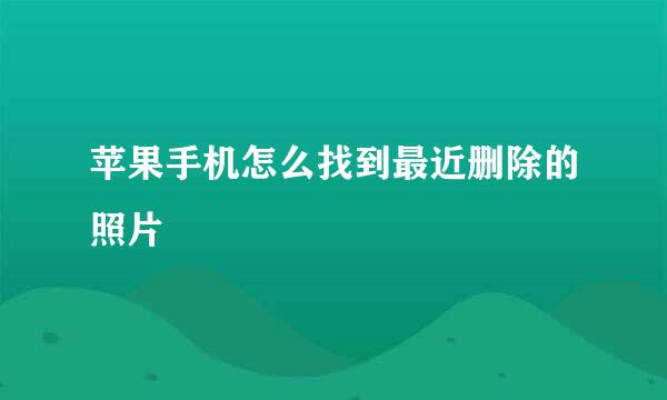 苹果手机怎么找到最近删除的照片