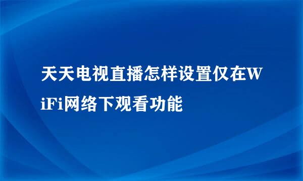 天天电视直播怎样设置仅在WiFi网络下观看功能