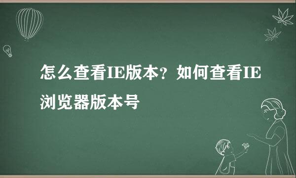 怎么查看IE版本？如何查看IE浏览器版本号