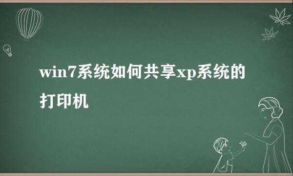 win7系统如何共享xp系统的打印机