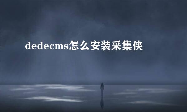 dedecms怎么安装采集侠