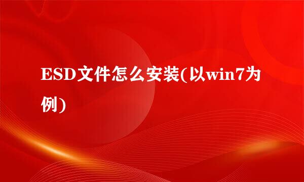 ESD文件怎么安装(以win7为例)