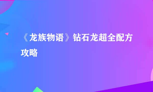 《龙族物语》钻石龙超全配方攻略