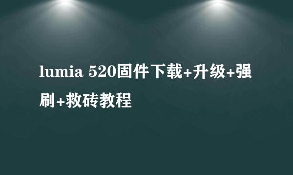 lumia 520固件下载+升级+强刷+救砖教程