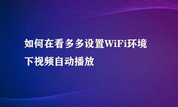 如何在看多多设置WiFi环境下视频自动播放