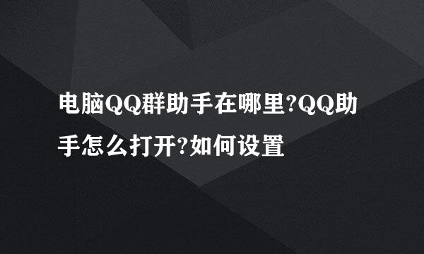 电脑QQ群助手在哪里?QQ助手怎么打开?如何设置