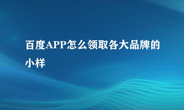 百度APP怎么领取各大品牌的小样