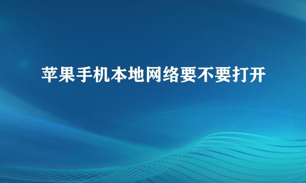 苹果手机本地网络要不要打开