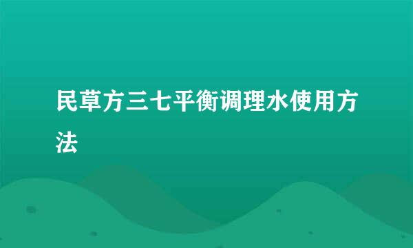 民草方三七平衡调理水使用方法