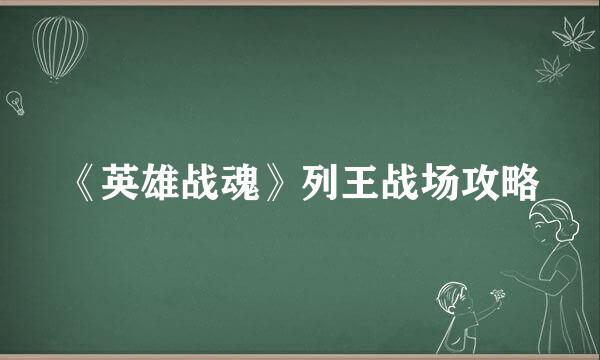 《英雄战魂》列王战场攻略