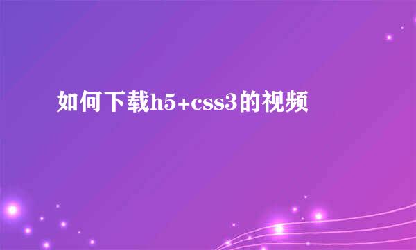 如何下载h5+css3的视频